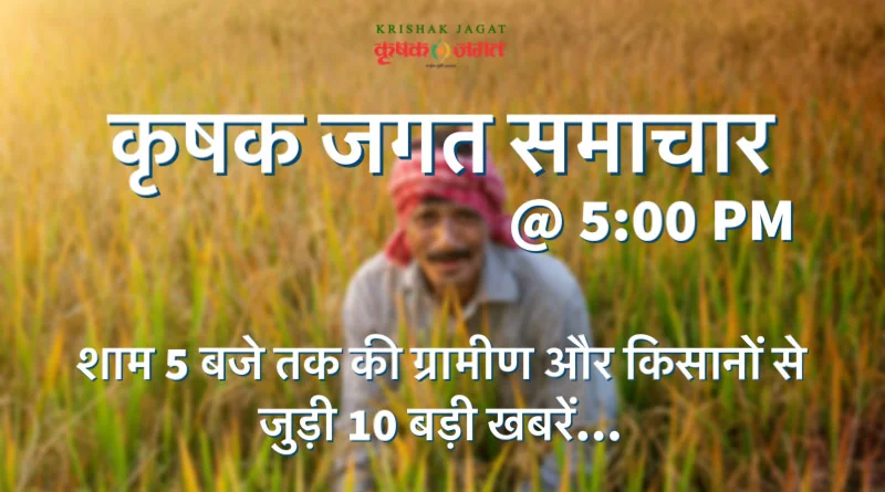 आज के कृषि समाचार@ 5.00 PM: प्याज मंडी रेट I कपास के दाम I मानसून अलर्ट I इंटीग्रेटेड फार्मिंग I श्रेष्ठ कृषक पुरस्कार I घटिया खाद-बीज पर रोक